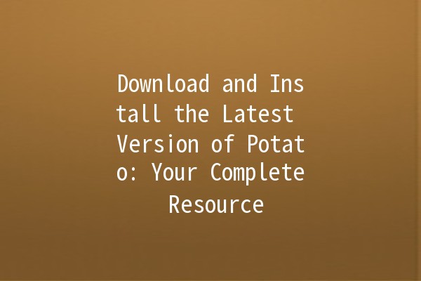 Download and Install the Latest Version of Potato: Your Complete Resource 🍟✨