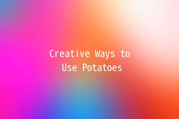 Creative Ways to Use Potatoes 🥔✨