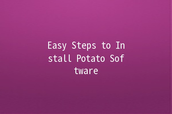 Easy Steps to Install Potato Software 🥔💻