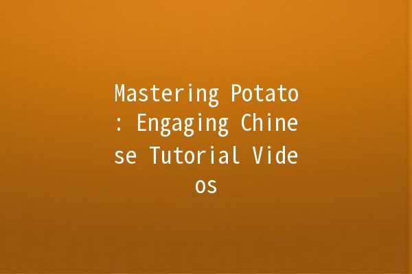 Mastering Potato: Engaging Chinese Tutorial Videos 🍟📹