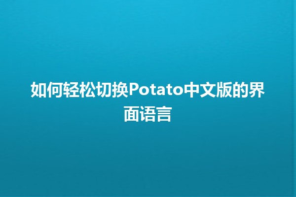 如何轻松切换Potato中文版的界面语言 🌍💻