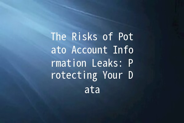 The Risks of Potato Account Information Leaks: Protecting Your Data 🔒🥔