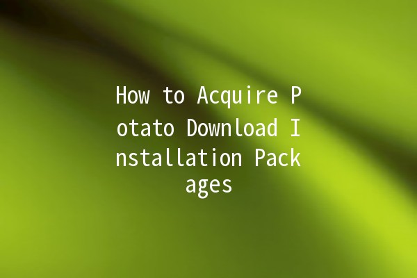 How to Acquire Potato Download Installation Packages 🚀