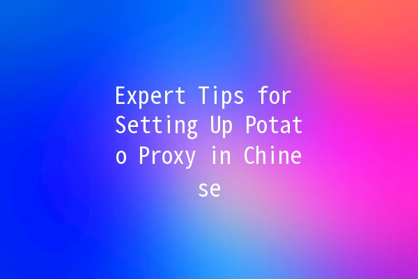 Expert Tips for Setting Up Potato Proxy in Chinese 🌐🥔