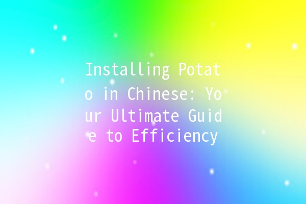 Installing Potato in Chinese: Your Ultimate Guide to Efficiency 🍟🚀