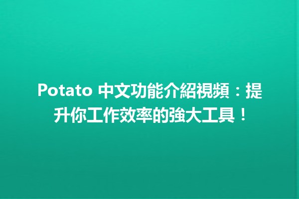 🎉 Potato 中文功能介紹視頻：提升你工作效率的強大工具！