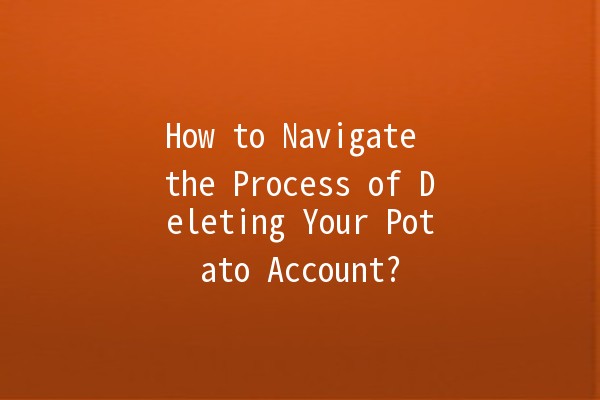 🚀 How to Navigate the Process of Deleting Your Potato Account?