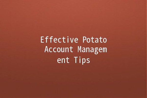 Effective Potato Account Management Tips 🥔✨