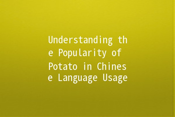 📈 Understanding the Popularity of Potato in Chinese Language Usage 🌐