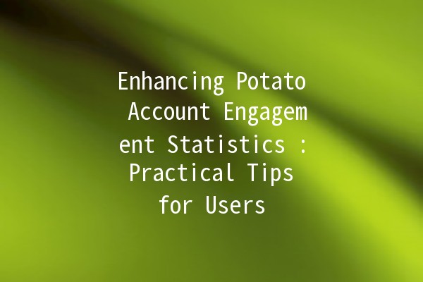 Enhancing Potato Account Engagement Statistics 📊🥔: Practical Tips for Users