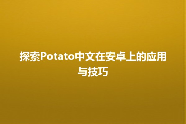 🌟 探索Potato中文在安卓上的应用与技巧🌟