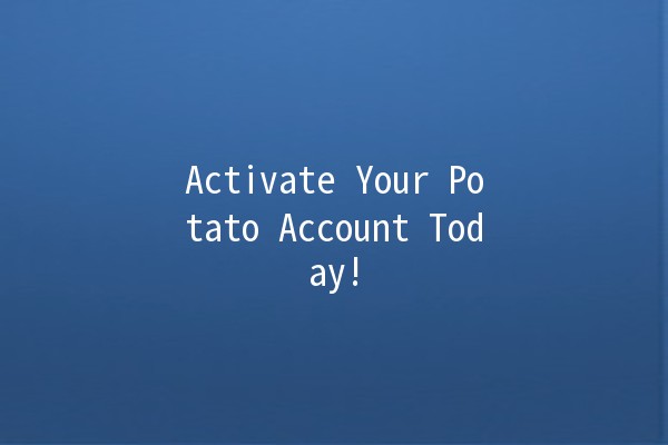 Activate Your Potato Account Today! 🥔✨