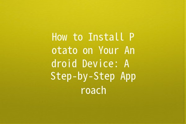 How to Install Potato on Your Android Device: A Step-by-Step Approach 🚀📱