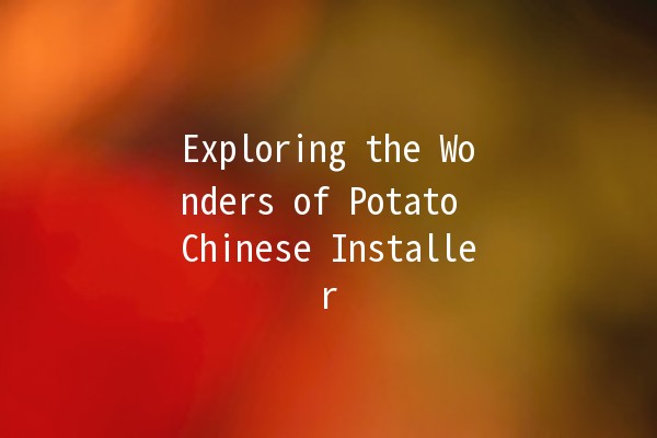 Exploring the Wonders of Potato Chinese Installer 🍟🇨🇳