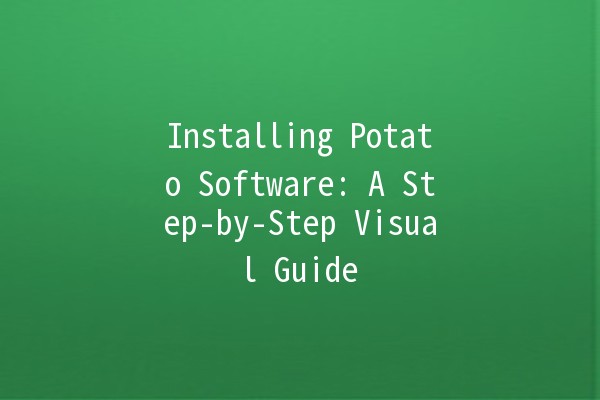 Installing Potato Software: A Step-by-Step Visual Guide 🥔💻