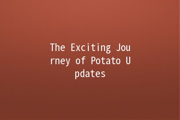 The Exciting Journey of Potato Updates 🥔✨