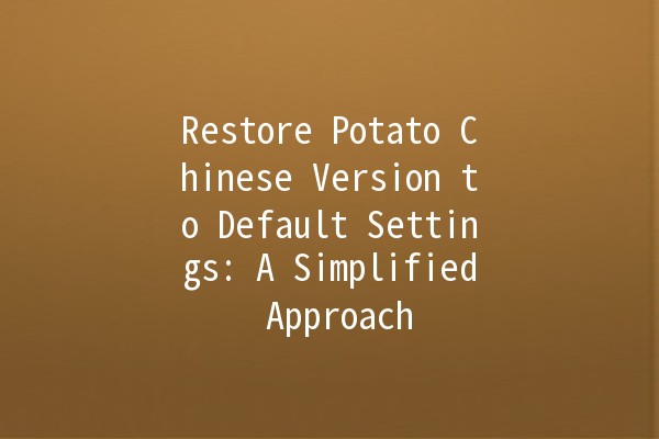 Restore Potato Chinese Version to Default Settings: A Simplified Approach 🌟🥔