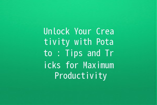 Unlock Your Creativity with Potato 🌟🥔: Tips and Tricks for Maximum Productivity