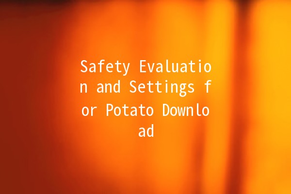 Safety Evaluation and Settings for Potato Download 📥🔒