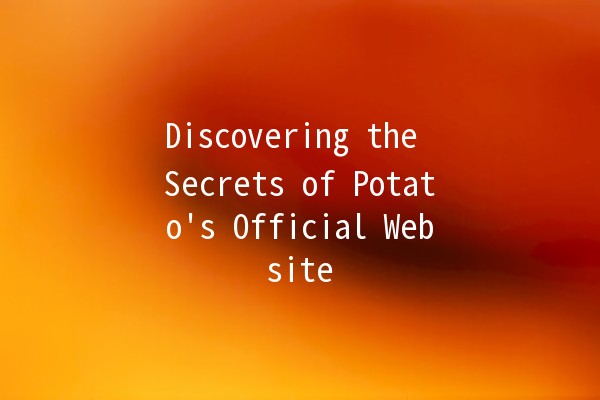 Discovering the Secrets of Potato's Official Website 🥔✨