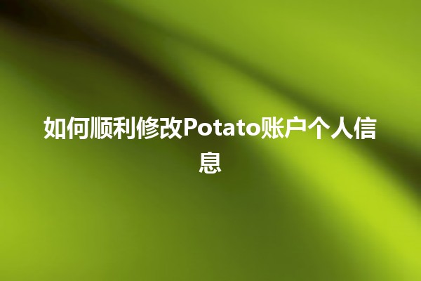 如何顺利修改Potato账户个人信息🛠️