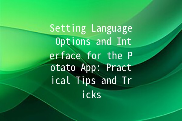 Setting Language Options and Interface for the Potato App: Practical Tips and Tricks 🌍✨