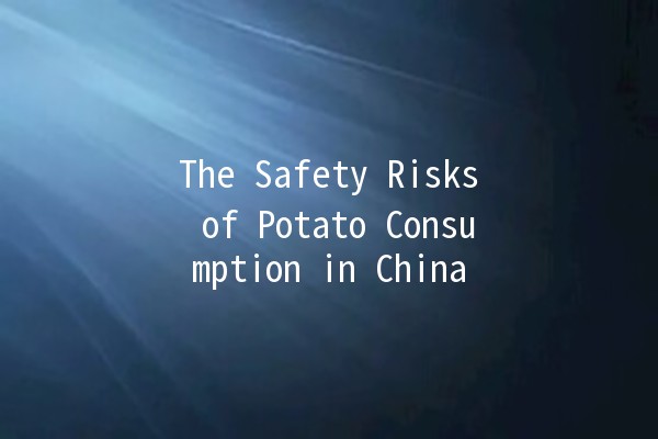 The Safety Risks of Potato Consumption in China 🥔⚠️