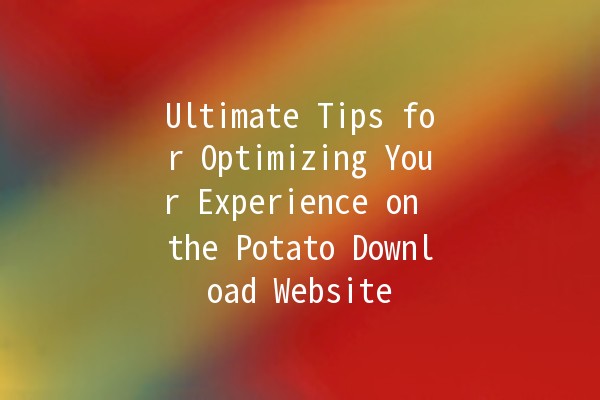 Ultimate Tips for Optimizing Your Experience on the Potato Download Website 🌟🥔