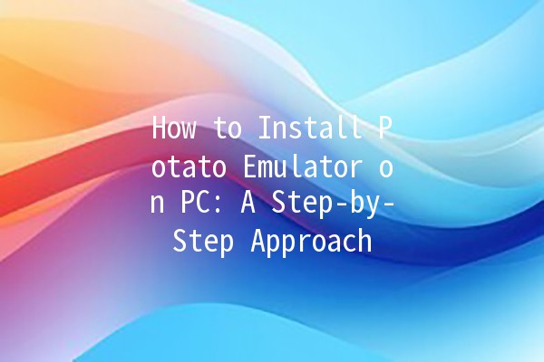 How to Install Potato Emulator on PC: A Step-by-Step Approach 🥔💻