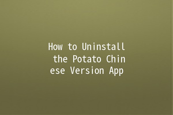 How to Uninstall the Potato Chinese Version App 📲❌