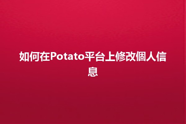 如何在Potato平台上修改個人信息🔧📝