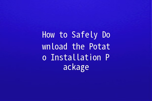 How to Safely Download the Potato Installation Package 🍟💻