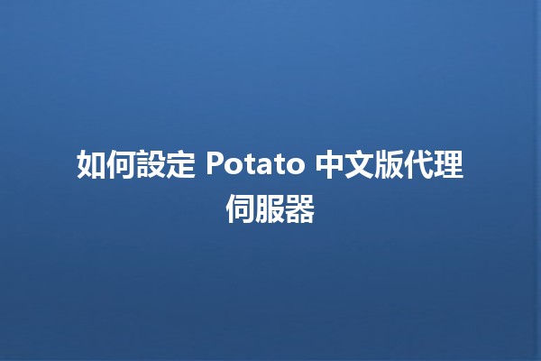 如何設定 Potato 中文版代理伺服器 🥔💻