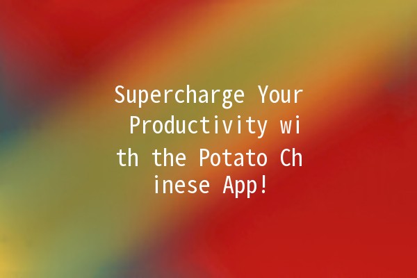 Supercharge Your Productivity with the Potato Chinese App! 🥔📲