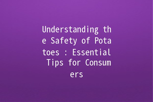 Understanding the Safety of Potatoes 🥔🔍: Essential Tips for Consumers