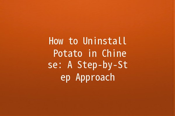 🚀 How to Uninstall Potato in Chinese: A Step-by-Step Approach