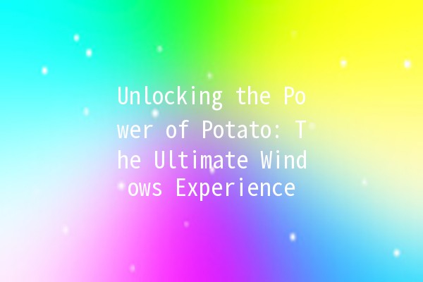 Unlocking the Power of Potato: The Ultimate Windows Experience 🥔💻