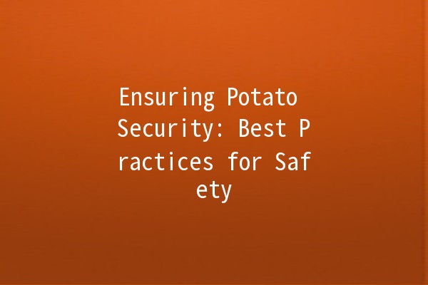 Ensuring Potato Security: Best Practices for Safety 🥔🔒