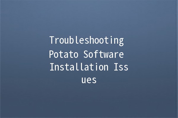 Troubleshooting Potato Software Installation Issues 🥔💻