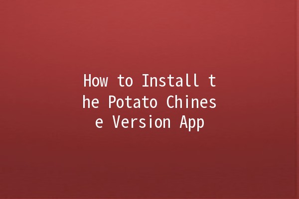 How to Install the Potato Chinese Version App 📱✨