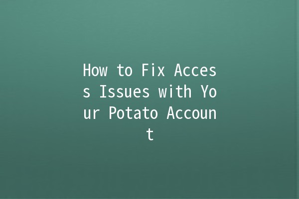 How to Fix Access Issues with Your Potato Account 🤔💻