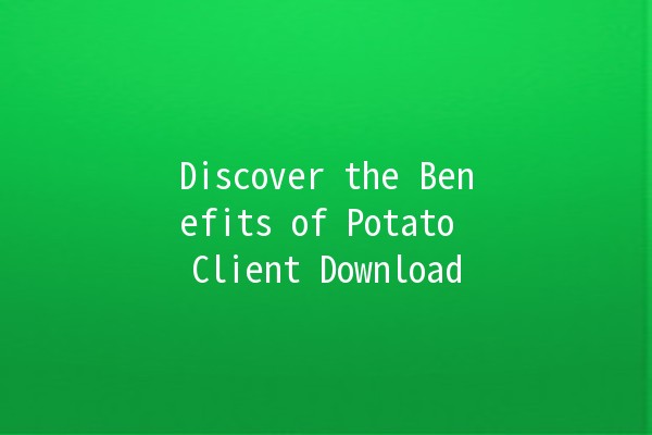 Discover the Benefits of Potato Client Download 🚀🍟