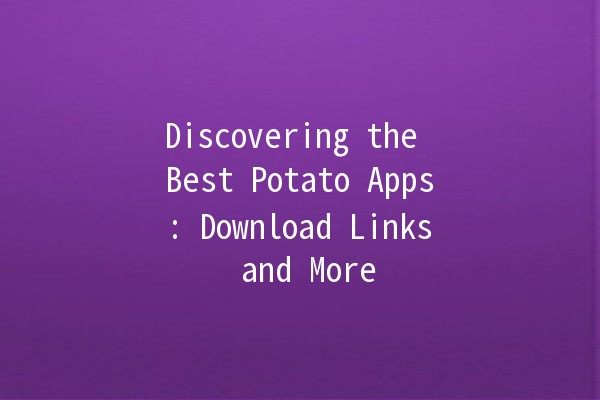 Discovering the Best Potato Apps: Download Links and More 🍟📱