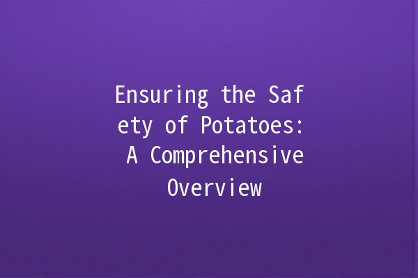 Ensuring the Safety of Potatoes: A Comprehensive Overview 🥔🔒