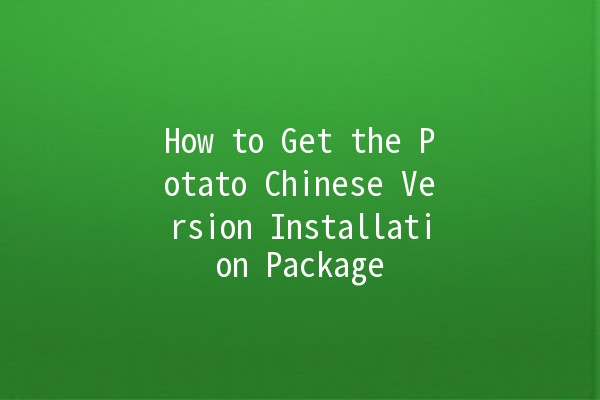 How to Get the Potato Chinese Version Installation Package 🥔✨