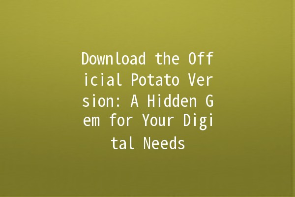 Download the Official Potato Version: A Hidden Gem for Your Digital Needs 🥔✨