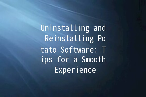 Uninstalling and Reinstalling Potato Software: Tips for a Smooth Experience 🥔✨