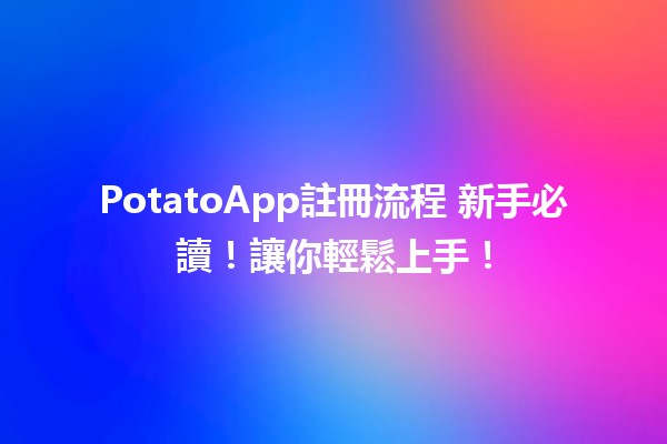 PotatoApp註冊流程👉 新手必讀！讓你輕鬆上手！