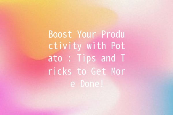 Boost Your Productivity with Potato 🥔: Tips and Tricks to Get More Done!