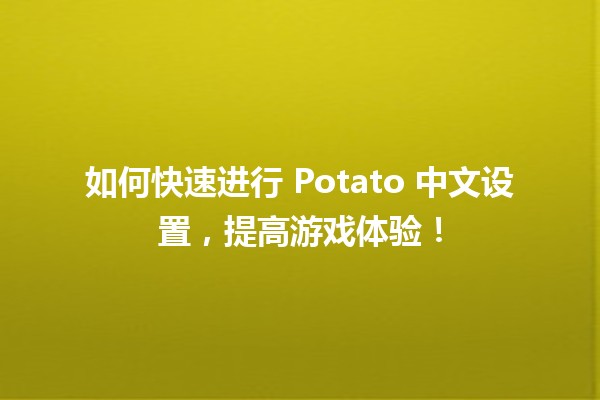 🎮 如何快速进行 Potato 中文设置，提高游戏体验！🚀